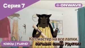 Кот, мастер на все лапки, сегодня снова грустит - 7 Серия  [OnWave]