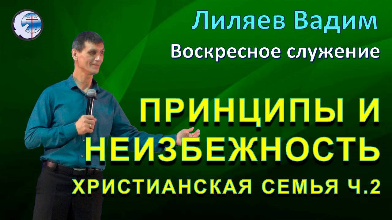19.10.2025 Воскресное служение. Лиляев В.Г. Принципы и неизбежность. Христианская семья ч.2
