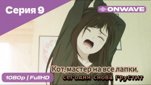 Кот, мастер на все лапки, сегодня снова грустит - 9 Серия  [OnWave]