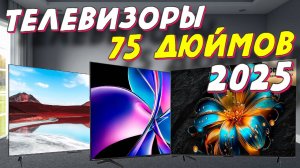 ТЕЛЕВИЗОРЫ ДИАГОНАЛЬЮ 75 ДЮЙМОВ 2025