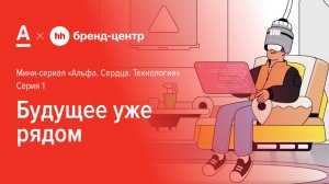 Серия 1. Будущее уже рядом — спецпроект Альфа-Банка с Бренд-центром hh.ru