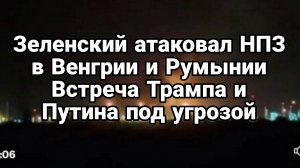 ЗЕЛЕНСКИЙ АТАКОВАЛ ВЕНГРИЮ И РУМЫНИЮ ВСТРЕЧА ТРАМП ПУТИН ОТМЕНА?