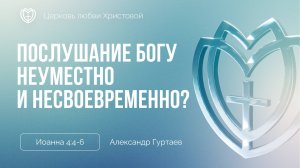 Послушание Богу неуместно и несвоевременно? | Иоанна 4:4-6 | Александр Гуртаев