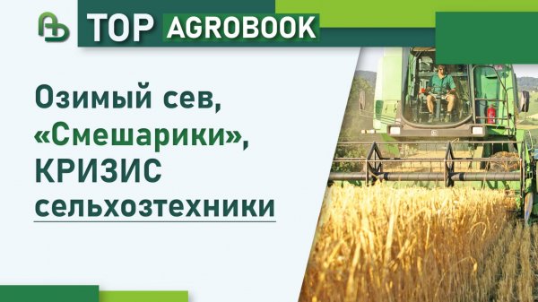 Озимый сев, «Смешарики», кризис сельхозтехники | TOP Agrobook: обзор аграрных новостей