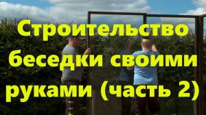 Как сделать беседку: беседка для дачи, из дерева, своими руками (часть 2).