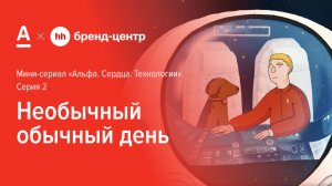 Серия 2. Необычный обычный день — спецпроект Альфа-Банка с Бренд-центром hh.ru