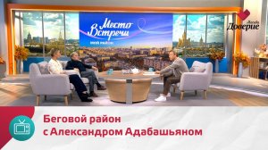Мой район. Место встречи. Беговой район с Александром Адабашьяном  — Москва Доверие