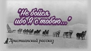 📗 "Не бойся, ибо Я с тобою" ~ РАССКАЗ Христианский ~ 🟢 АУДИОРАССКАЗ