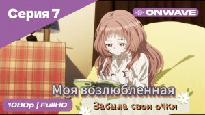 Моя возлюбленная забыла свои очки - 7 Серия  [OnWave]