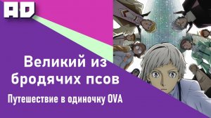 Великий из бродячих псов: Путешествие в одиночку | Bungou Stray Dogs Hitori Ayumu [Amazing Dubbing]