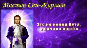 Мастер Сен-Жермен: Это не конец Пути, а начало нового