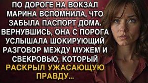 ПО ДОРОГЕ НА ВОКЗАЛ МАРИНА ВСПОМНИЛА, ЧТО ЗАБЫЛА ПАСПОРТ ДОМА. ВЕРНУВШИСЬ, ОНА С ПОРОГА УСЛЫШАЛА..