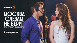 Москва слезам не верит. Все только начинается | 1 серия (2025) Wink | Иван Янковский, Маш Милаш
