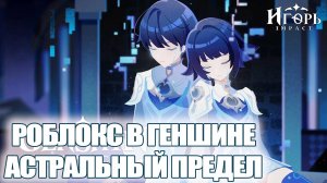 РОБЛОКС В ГЕНШИНЕ АСТРАЛЬНЫЙ ПРЕДЕЛ ПЕРВЫЙ ВЗГЛЯД НА ИГРУ | GENSHIN IMPACT