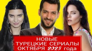 НОВЫЕ ТУРЕЦКИЕ СЕРИАЛЫ ОКТЯБРЯ 2025 ГОДА