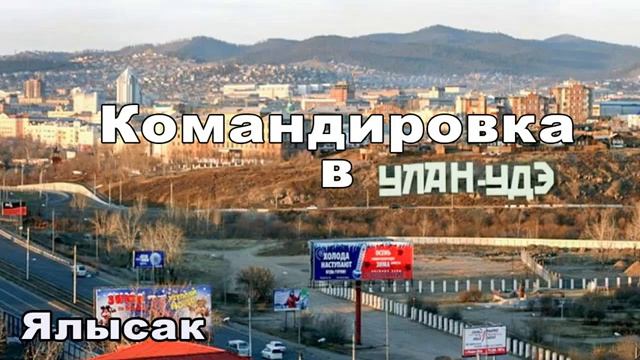 Ялысак КОМАНДИРОВКА В УЛАН-УДЭ смотреть онлайн