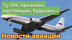 Ту-214: о самолёте, его прошлом, настоящем и будущем | Новости авиации