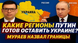 Какие РЕГИОНЫ Путин готов оставить Украине? Мураев назвал границы #Мураев