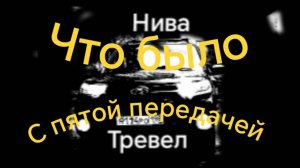 Нива Тревел /// Возвращение пятой передачи.