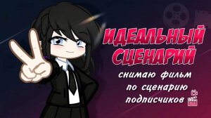 Идеальный сценарий | Снимаю фильм по сценарию подписчиков | Gacha life / Club