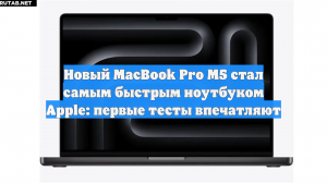 Новый MacBook Pro M5 стал самым быстрым ноутбуком Apple: первые тесты впечатляют