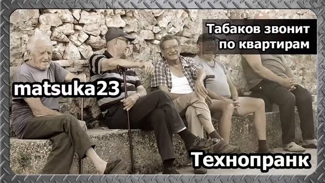 Matsuka23 ТАБАКОВ ЗВОНИТ ПО КВАРТИРАМ смотреть онлайн