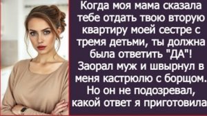 ИСТОРИЯ ИЗ ЖИЗНИ/Ты должна отдать свою вторую квартиру моей сестре с тремя детьми,- орал муж
