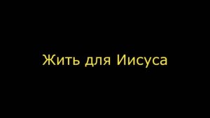 Жить для Иисуса с Ним умирать