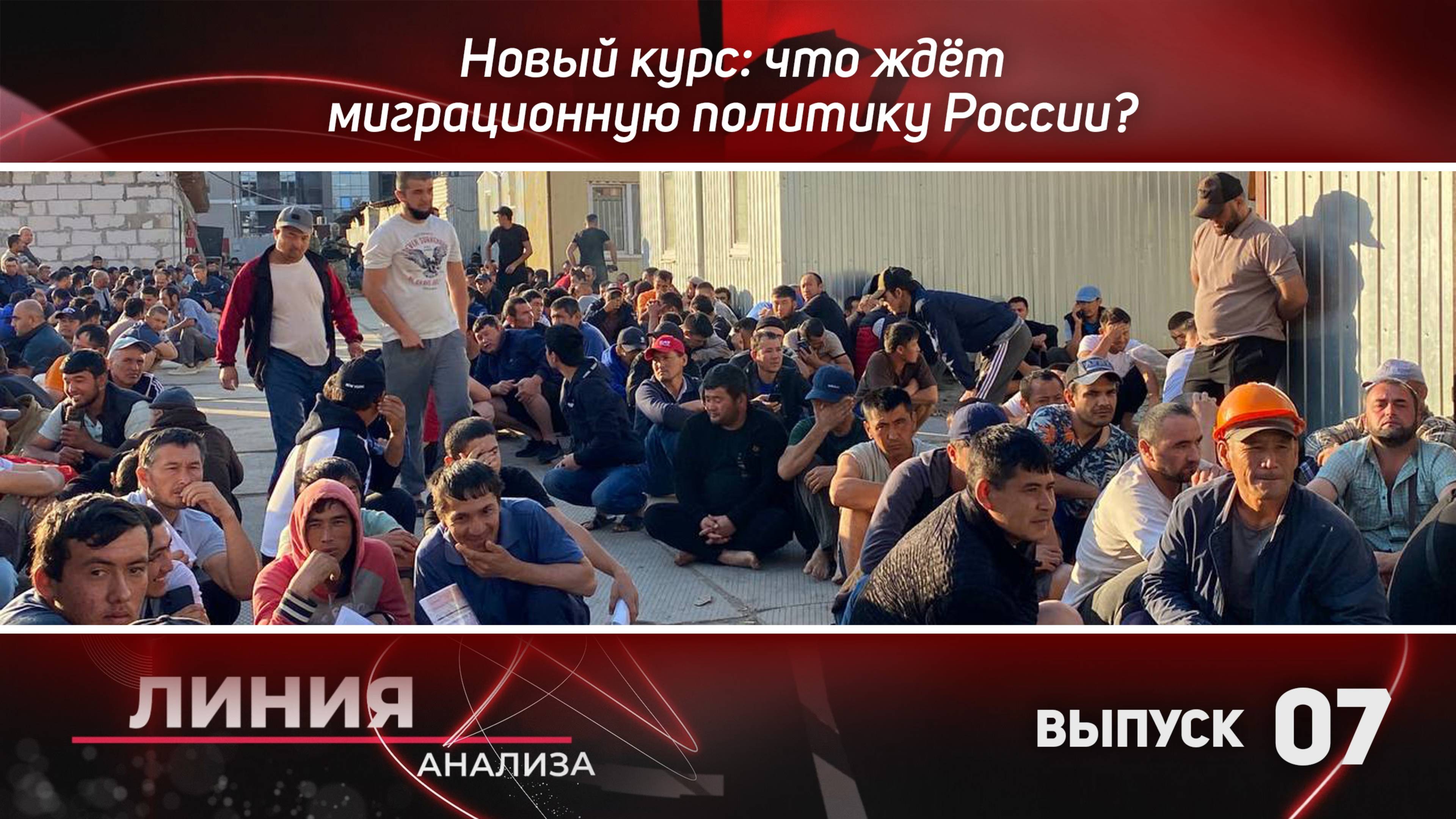 Линия анализа 07. Новый курс: что ждет миграционную политику России?
