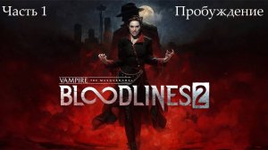 Прохождение Vampire: The Masquerade - Bloodlines 2 - Часть первая. Пробуждение