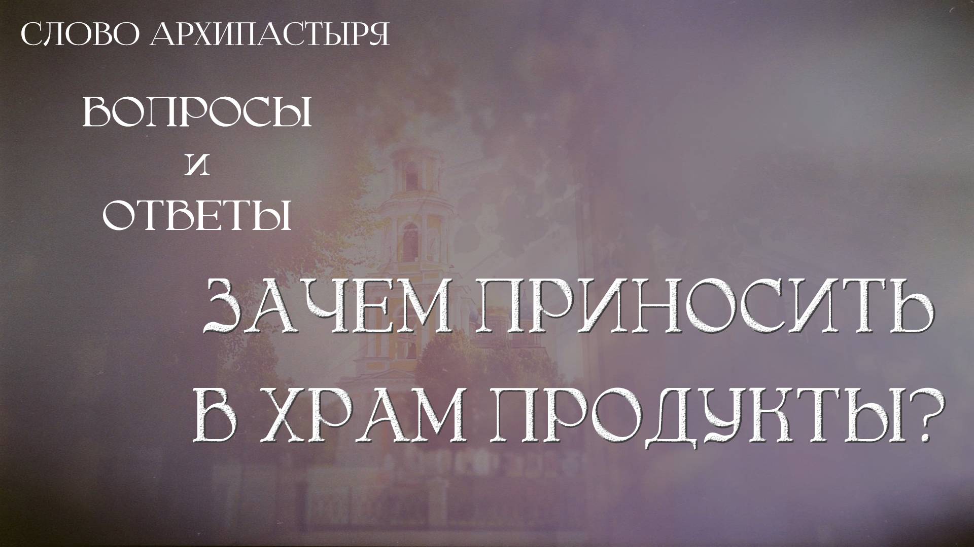 Слово Архипастыря. Вопросы и ответы: Зачем приносить в храм продукты смотреть онлайн
