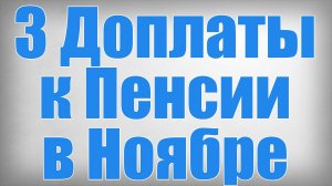 3 Доплаты к Пенсии в Ноябре