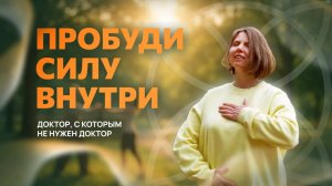 ПРОБУДИ СИЛУ ВНУТРИ. Мария Коновалова - доктор, с которым не нужен доктор
