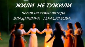 «Жили не тужили». Песня на стихи автора Владимира Герасимова.