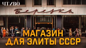Почему обычные люди не могли попасть в “Березку”? / История бренда / ЧТИВО