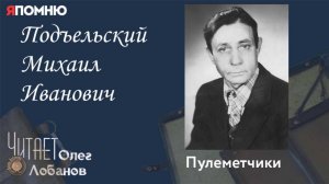 Подъельский Михаил Иванович.  Проект "Я помню" Артема Драбкина. Пулеметчики.