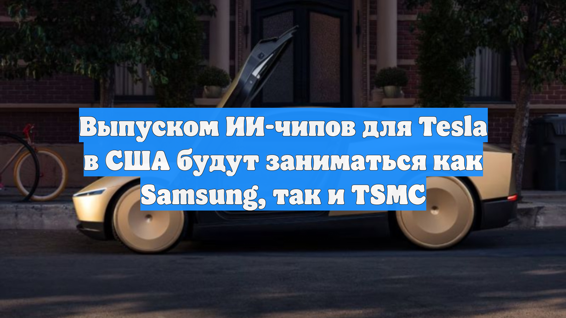 Выпуском ИИ-чипов для Tesla в США будут заниматься как Samsung, так и TSMC