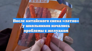 После китайского снека «латяо» у школьников начались проблемы с желудком