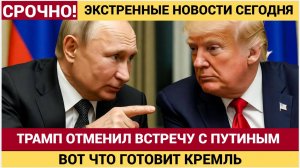 СЕНСАЦИЯ! Трамп заявил об отмене встречи с Путиным! Вот что заявили в Кремле!