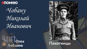 Чобану Николай Иванович. Проект "Я помню" Артема Драбкина. Пехотинцы.