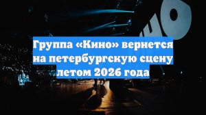 Группа «Кино» вернется на петербургскую сцену летом 2026 года