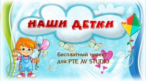 Наши детки. Проект для PTE AV Studio  бесплатно.
