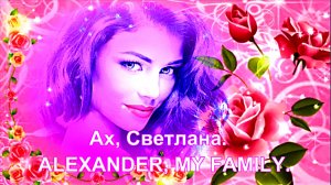 Ах, Светлана.  ALEXANDER, MY FAMILY.