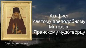 АКАФИСТ ПРЕПОДОБНОМУ МАТФЕЮ ЯРАНСКОМУ