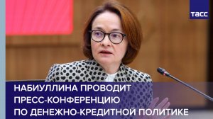 Набиуллина проводит пресс-конференцию по денежно-кредитной политике