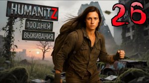 100 ДНЕЙ ВЫЖИВАНИЯ: ДЕНЬ#26 / HumanitZ