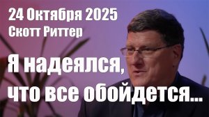 Я Надеялся, Что Обойдется, Но Теперь... • Скотт Риттер