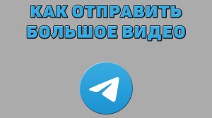 Как отправить большое видео в Телеграмм