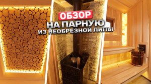Чем так хороша эта баня? Полный обзор чудо парной из необрезной липы!