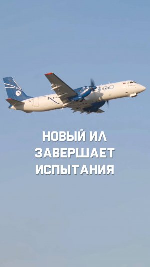 НОВЫЙ ИЛ ЗАВЕРШАЕТ ИСПЫТАНИЯ